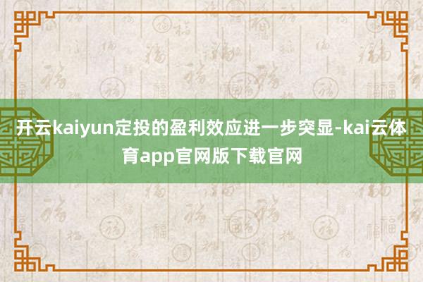 开云kaiyun定投的盈利效应进一步突显-kai云体育app官网版下载官网